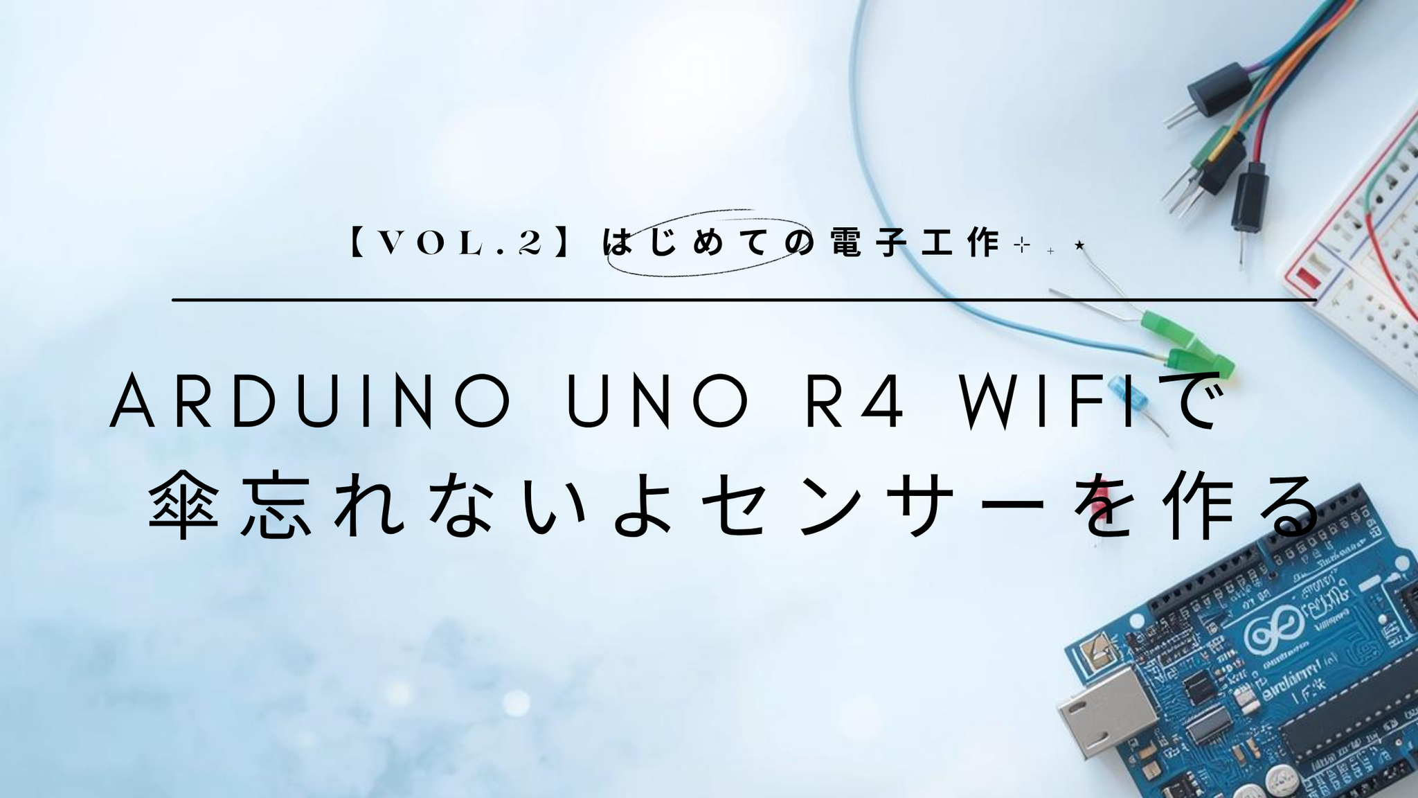 【vol.2】はじめての電子工作⊹₊⋆ Arduino Uno R4 WiFiで傘忘れないよセンサーを作る