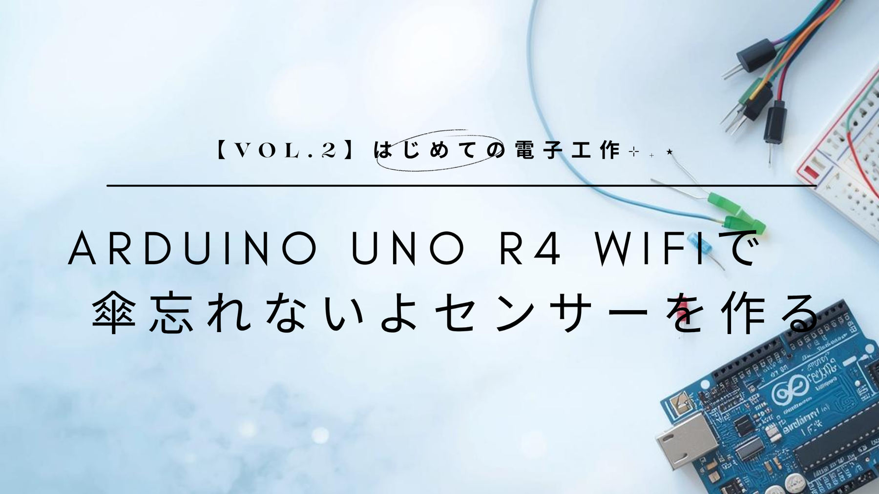 【vol.2】はじめての電子工作⊹₊⋆ Arduino Uno R4 WiFiで傘忘れないよセンサーを作る